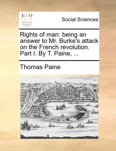 Rights of Man : Being an Answer to Mr. Burke's Attack on the French Revolution. Part I. by T. Paine, ..., Paperback / softback Book