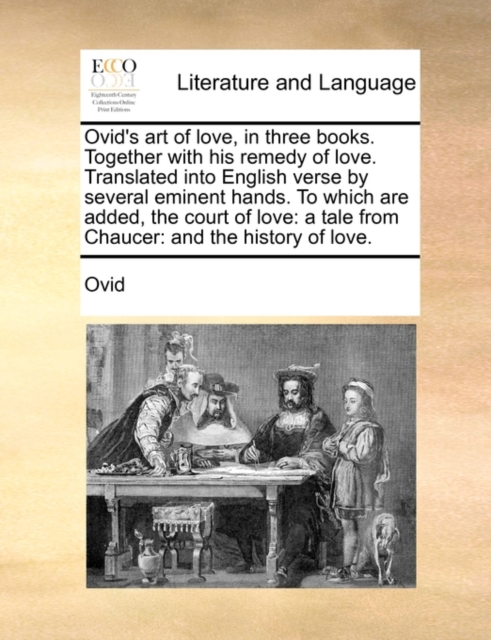 The Ovid's Art of Love, in Three Books. Together with His Remedy of Love. Translated Into English Verse by Several Eminent Hands. to Which Are Added, Paperback / softback Book