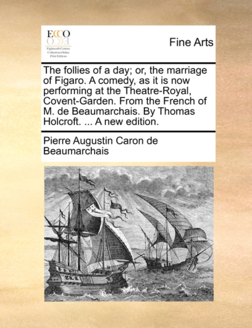 The Follies of a Day; Or, the Marriage of Figaro. a Comedy, as It Is Now Performing at the Theatre-Royal, Covent-Garden. from the French of M. de Beaumarchais. by Thomas Holcroft. ... a New Edition., Paperback / softback Book