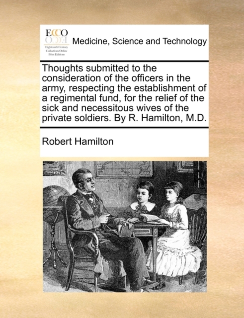 Thoughts Submitted to the Consideration of the Officers in the Army, Respecting the Establishment of a Regimental Fund, for the Relief of the Sick and Necessitous Wives of the Private Soldiers. by R., Paperback / softback Book