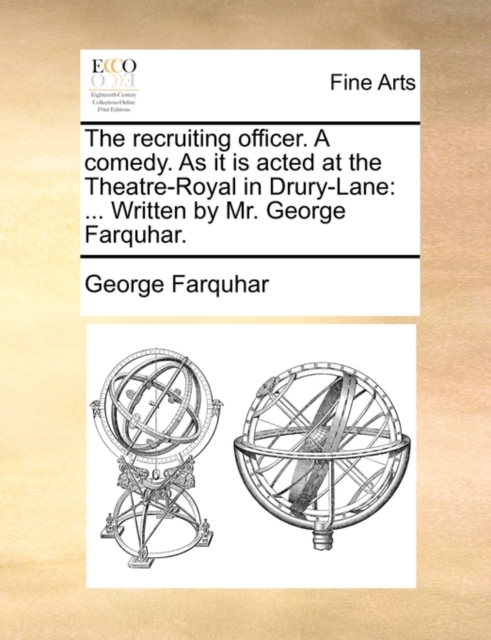 The Recruiting Officer. a Comedy. as It Is Acted at the Theatre-Royal in Drury-Lane : ... Written by Mr. George Farquhar., Paperback / softback Book