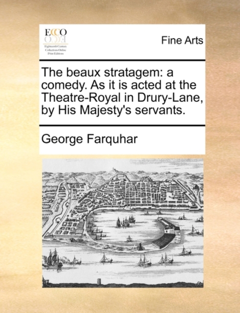 The Beaux Stratagem : A Comedy. as It Is Acted at the Theatre-Royal in Drury-Lane, by His Majesty's Servants., Paperback / softback Book