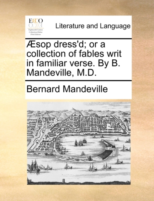 Aesop Dress'd; Or a Collection of Fables Writ in Familiar Verse. by B. Mandeville, M.D., Paperback / softback Book