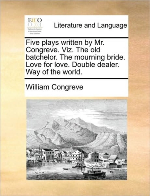 Five Plays Written by Mr. Congreve. Viz. the Old Batchelor. the Mourning Bride. Love for Love. Double Dealer. Way of the World., Paperback / softback Book
