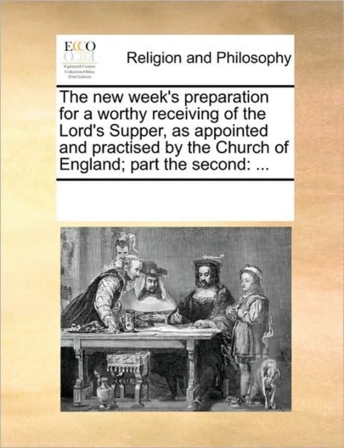 The new week's preparation for a worthy receiving of the Lord's Supper, as appointed and practised by the Church of England; part the second : ..., Paperback / softback Book