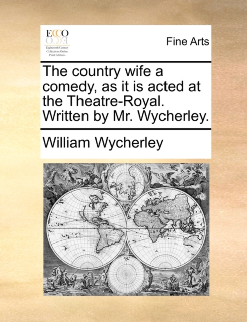 The Country Wife a Comedy, as It Is Acted at the Theatre-Royal. Written by Mr. Wycherley., Paperback / softback Book