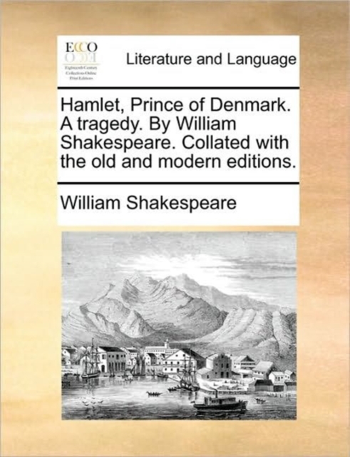Hamlet, Prince of Denmark. a Tragedy. by William Shakespeare. Collated with the Old and Modern Editions., Paperback / softback Book