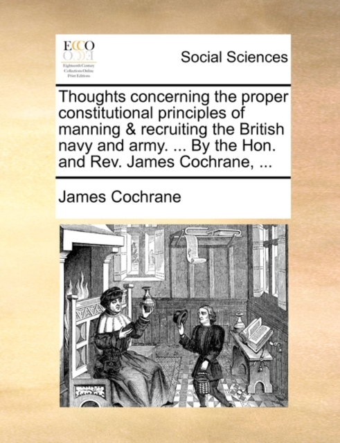 Thoughts Concerning the Proper Constitutional Principles of Manning & Recruiting the British Navy and Army. ... by the Hon. and Rev. James Cochrane, ..., Paperback / softback Book
