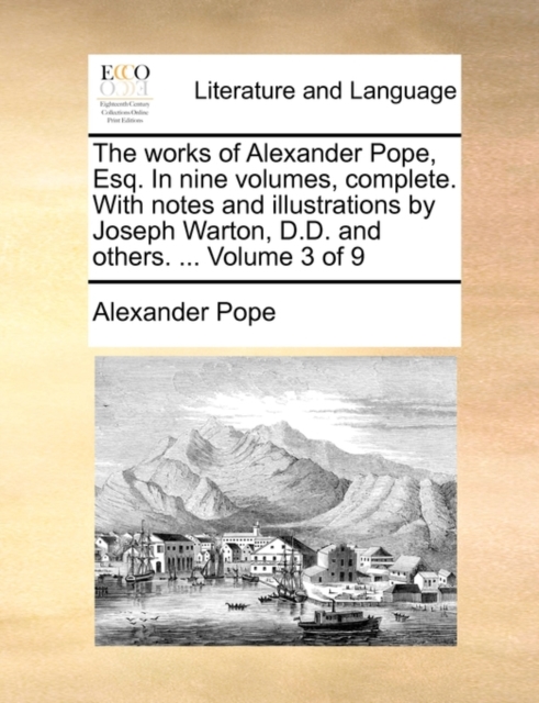 The Works of Alexander Pope, Esq. in Nine Volumes, Complete. with Notes and Illustrations by Joseph Warton, D.D. and Others. ... Volume 3 of 9, Paperback / softback Book