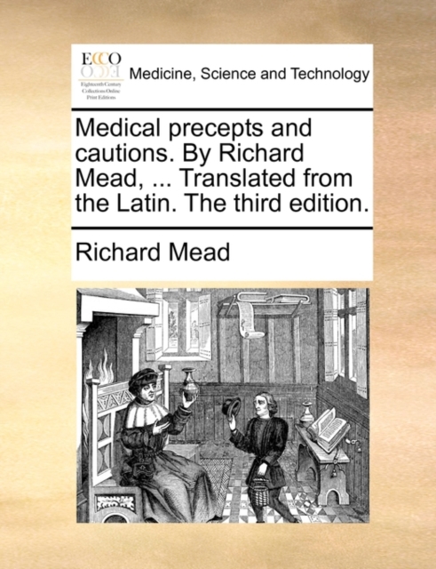 Medical Precepts and Cautions. by Richard Mead, ... Translated from the Latin. the Third Edition., Paperback / softback Book