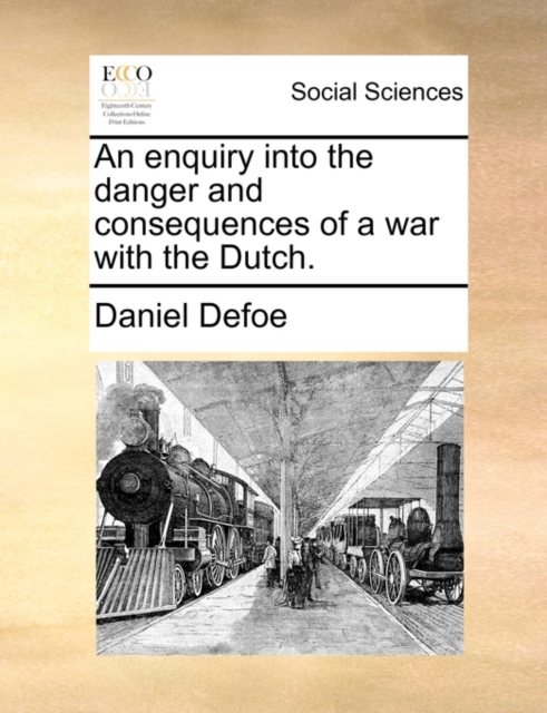 An Enquiry Into the Danger and Consequences of a War with the Dutch., Paperback / softback Book