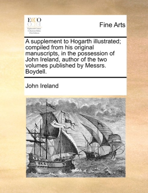A Supplement to Hogarth Illustrated; Compiled from His Original Manuscripts, in the Possession of John Ireland, Author of the Two Volumes Published by Messrs. Boydell., Paperback / softback Book