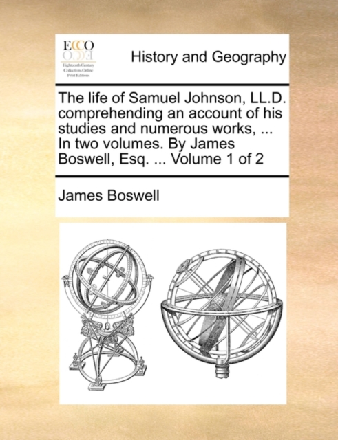 The Life of Samuel Johnson, LL.D. Comprehending an Account of His Studies and Numerous Works, ... in Two Volumes. by James Boswell, Esq. ... Volume 1 of 2, Paperback / softback Book