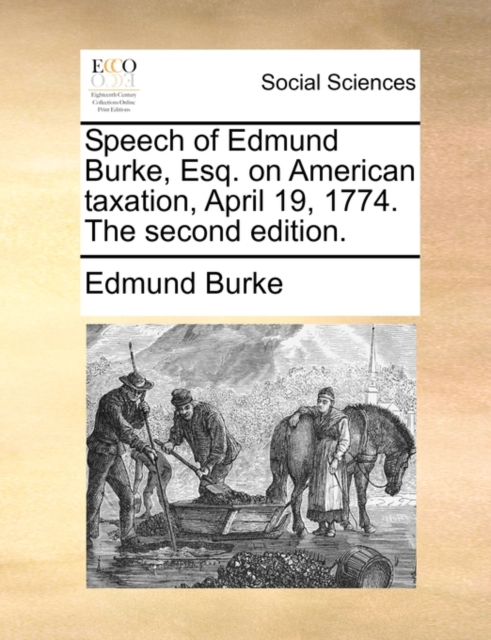 Speech of Edmund Burke, Esq. on American Taxation, April 19, 1774. the Second Edition., Paperback / softback Book