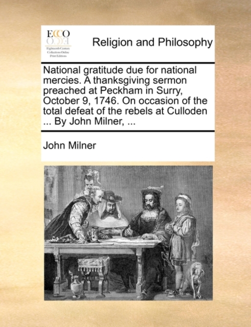 National Gratitude Due for National Mercies. a Thanksgiving Sermon Preached at Peckham in Surry, October 9, 1746. on Occasion of the Total Defeat of the Rebels at Culloden ... by John Milner, ..., Paperback / softback Book