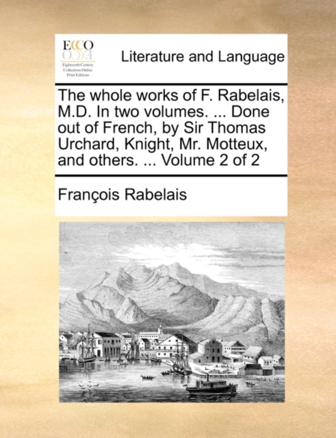 The Whole Works of F. Rabelais, M.D. in Two Volumes. ... Done Out of French, by Sir Thomas Urchard, Knight, Mr. Motteux, and Others. ... Volume 2 of 2, Paperback / softback Book