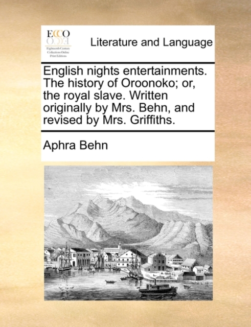 English Nights Entertainments. the History of Oroonoko; Or, the Royal Slave. Written Originally by Mrs. Behn, and Revised by Mrs. Griffiths., Paperback / softback Book