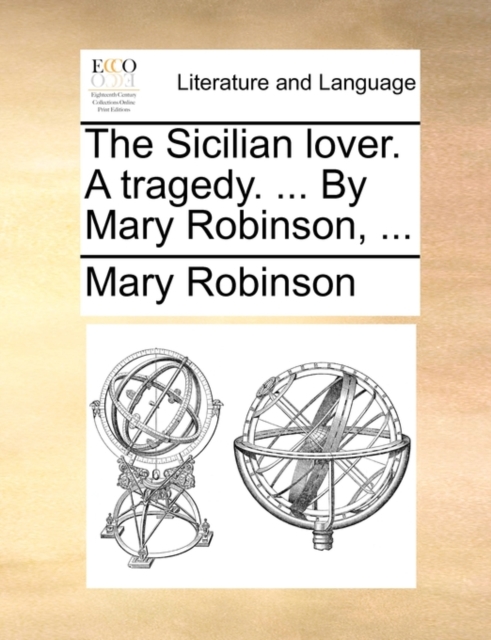 The Sicilian Lover. a Tragedy. ... by Mary Robinson, ..., Paperback / softback Book