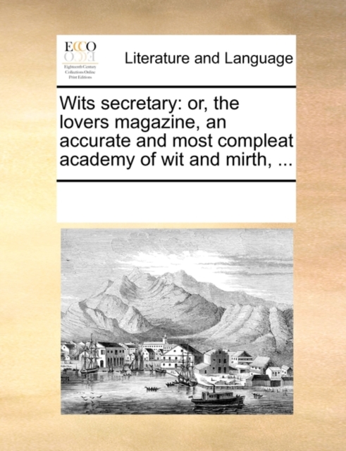 Wits Secretary : Or, the Lovers Magazine, an Accurate and Most Compleat Academy of Wit and Mirth, ..., Paperback / softback Book