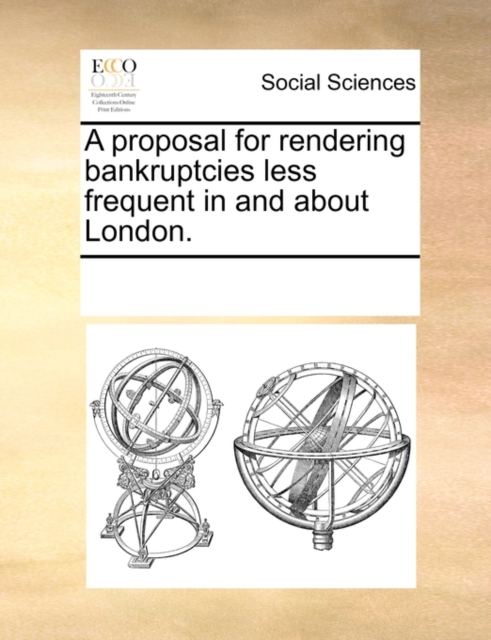 A Proposal for Rendering Bankruptcies Less Frequent in and about London., Paperback / softback Book