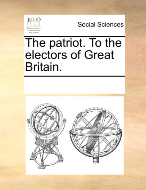 The Patriot. to the Electors of Great Britain., Paperback / softback Book
