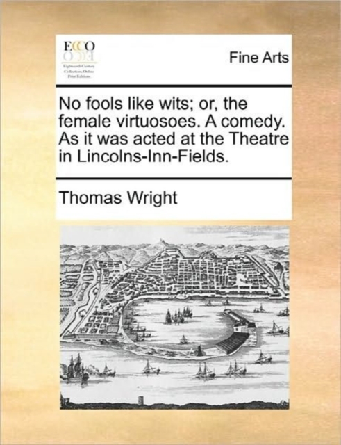No Fools Like Wits; Or, the Female Virtuosoes. a Comedy. as It Was Acted at the Theatre in Lincolns-Inn-Fields., Paperback / softback Book