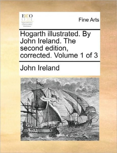 Hogarth Illustrated. by John Ireland. the Second Edition, Corrected. Volume 1 of 3, Paperback / softback Book
