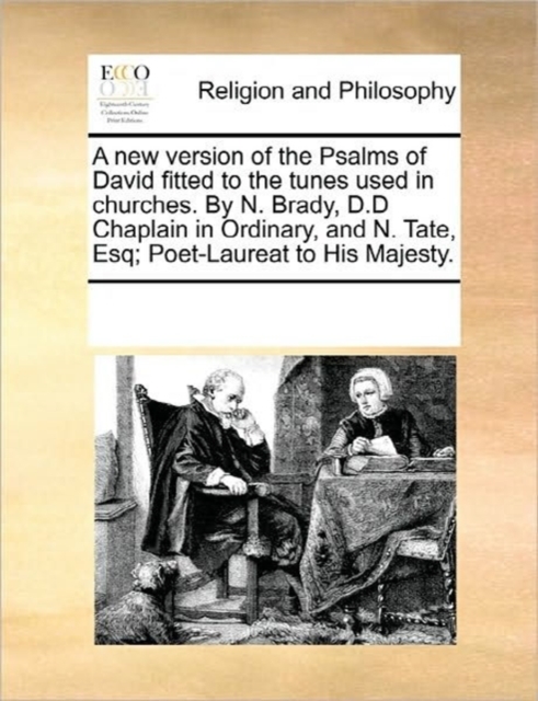 A New Version of the Psalms of David Fitted to the Tunes Used in Churches. by N. Brady, D.D Chaplain in Ordinary, and N. Tate, Esq; Poet-Laureat to His Majesty., Paperback / softback Book
