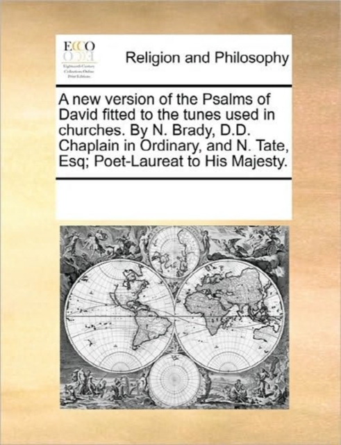 A New Version of the Psalms of David Fitted to the Tunes Used in Churches. by N. Brady, D.D. Chaplain in Ordinary, and N. Tate, Esq; Poet-Laureat to His Majesty., Paperback / softback Book