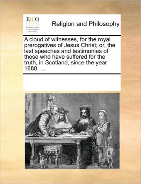 A Cloud of Witnesses, for the Royal Prerogatives of Jesus Christ; Or, the Last Speeches and Testimonies of Those Who Have Suffered for the Truth in Scotland, Since the Year 1680. ..., Paperback / softback Book