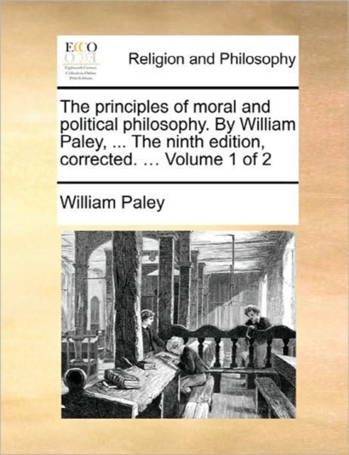 The Principles of Moral and Political Philosophy. by William Paley, ... the Ninth Edition, Corrected. ... Volume 1 of 2, Paperback / softback Book