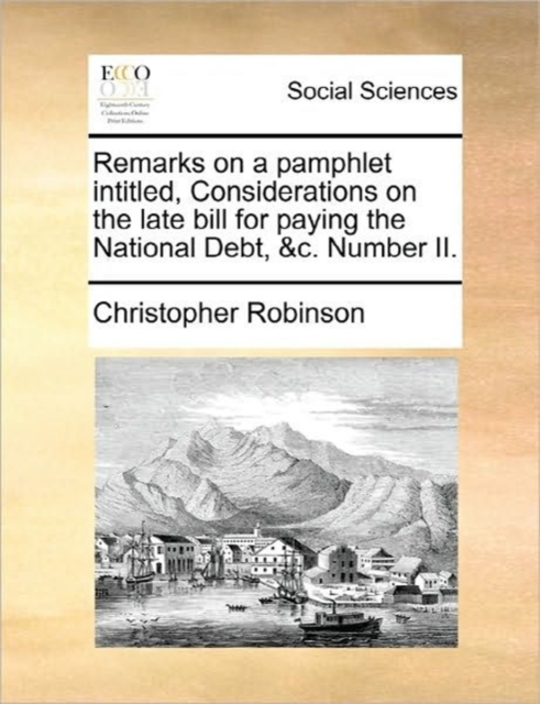 Remarks on a Pamphlet Intitled, Considerations on the Late Bill for Paying the National Debt, &c. Number II., Paperback / softback Book