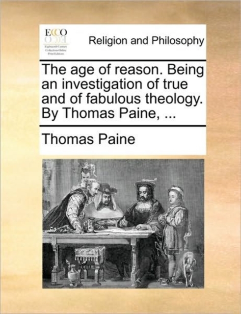 The Age of Reason. Being an Investigation of True and of Fabulous Theology. by Thomas Paine, ..., Paperback / softback Book