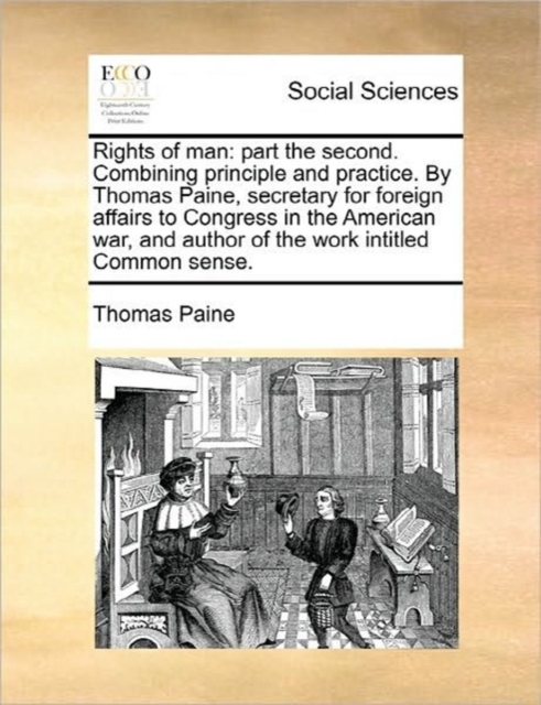 Rights of Man : Part the Second. Combining Principle and Practice. by Thomas Paine, Secretary for Foreign Affairs to Congress in the American War, and Author of the Work Intitled Common Sense., Paperback / softback Book