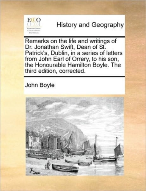 Remarks on the Life and Writings of Dr. Jonathan Swift, Dean of St. Patrick's, Dublin, in a Series of Letters from John Earl of Orrery, to His Son, the Honourable Hamilton Boyle. the Third Edition, Co, Paperback / softback Book