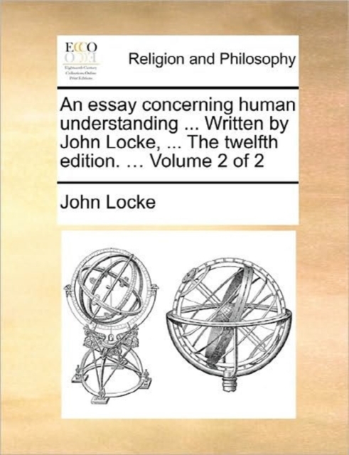 An Essay Concerning Human Understanding ... Written by John Locke, ... the Twelfth Edition. ... Volume 2 of 2, Paperback / softback Book