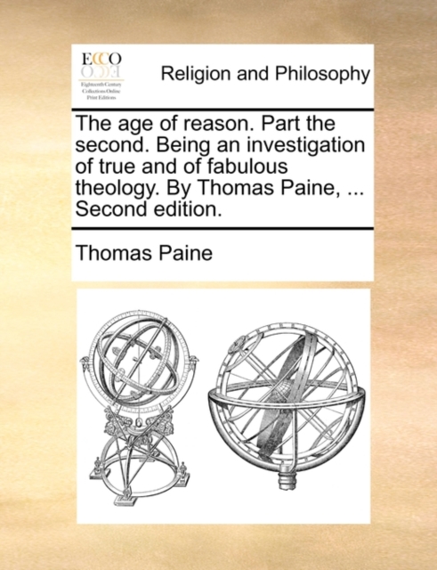 The Age of Reason. Part the Second. Being an Investigation of True and of Fabulous Theology. by Thomas Paine, ... Second Edition., Paperback / softback Book