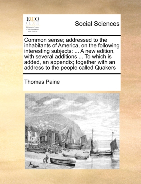 Common Sense; Addressed to the Inhabitants of America, on the Following Interesting Subjects : A New Edition, with Several Additions ... to Which Is Added, an Appendix; Together with an Address to the, Paperback / softback Book