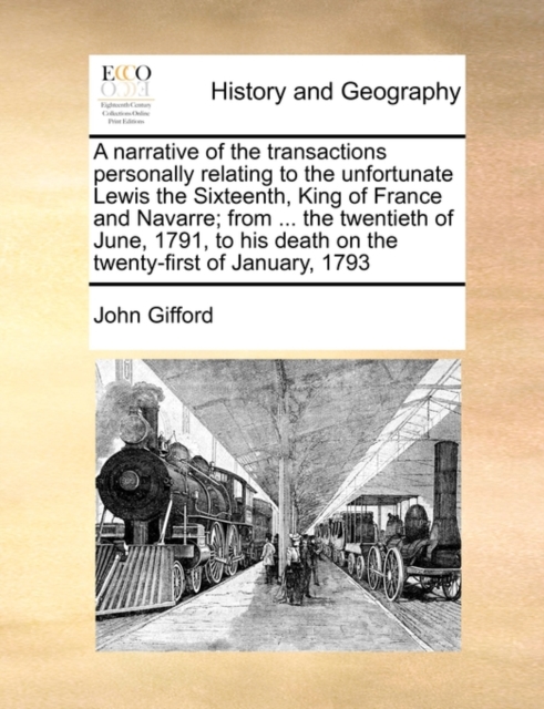 A Narrative of the Transactions Personally Relating to the Unfortunate Lewis the Sixteenth, King of France and Navarre; From ... the Twentieth of June, 1791, to His Death on the Twenty-First of Januar, Paperback / softback Book