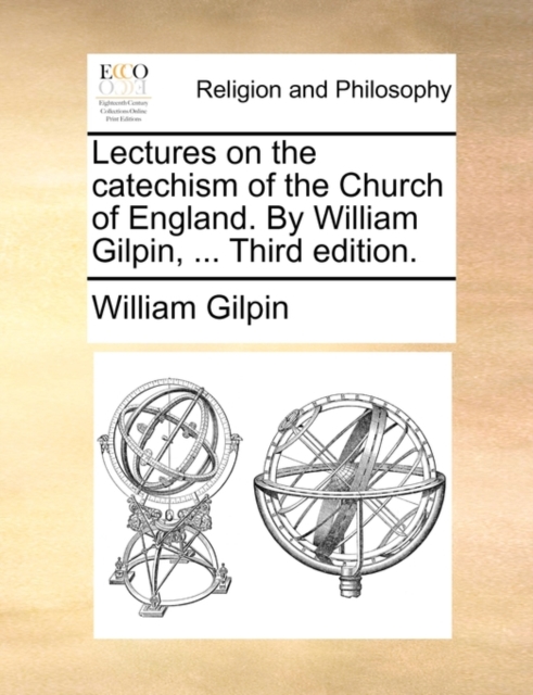 Lectures on the Catechism of the Church of England. by William Gilpin, ... Third Edition., Paperback / softback Book