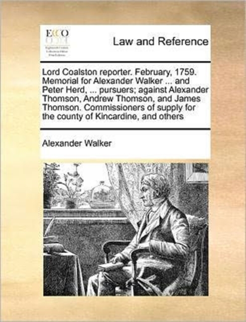 Lord Coalston Reporter. February, 1759. Memorial for Alexander Walker ... and Peter Herd, ... Pursuers; Against Alexander Thomson, Andrew Thomson, and James Thomson. Commissioners of Supply for the Co, Paperback / softback Book