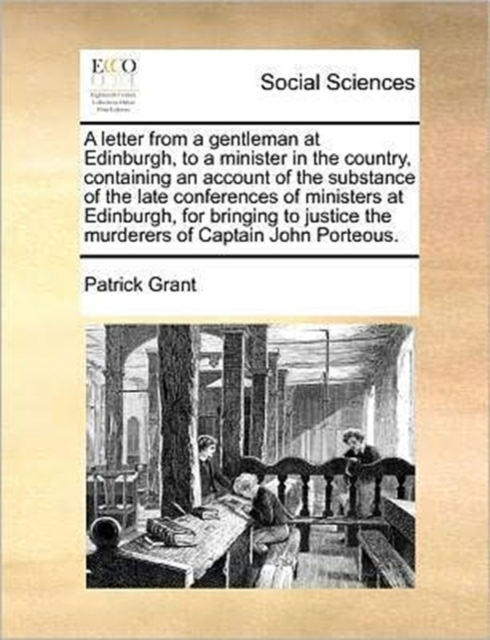 A Letter from a Gentleman at Edinburgh, to a Minister in the Country, Containing an Account of the Substance of the Late Conferences of Ministers at Edinburgh, for Bringing to Justice the Murderers of, Paperback / softback Book