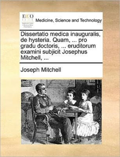 Dissertatio Medica Inauguralis, de Hysteria. Quam, ... Pro Gradu Doctoris, ... Eruditorum Examini Subjicit Josephus Mitchell, ..., Paperback / softback Book