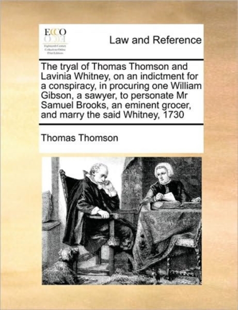 The Tryal of Thomas Thomson and Lavinia Whitney, on an Indictment for a Conspiracy, in Procuring One William Gibson, a Sawyer, to Personate MR Samuel Brooks, an Eminent Grocer, and Marry the Said Whit, Paperback / softback Book