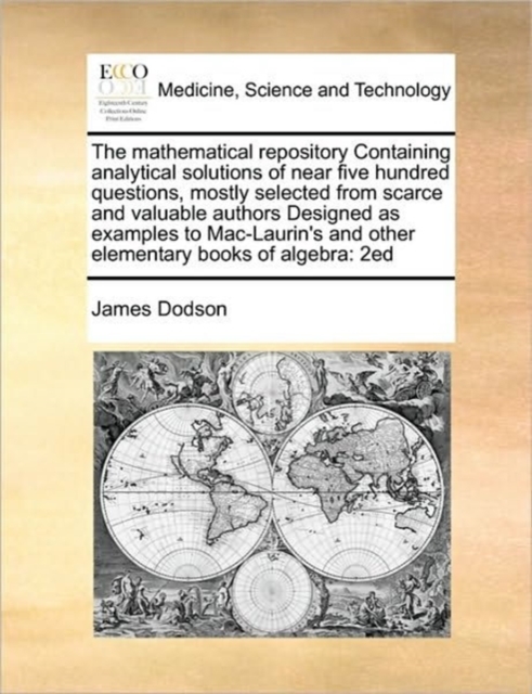 The Mathematical Repository Containing Analytical Solutions of Near Five Hundred Questions, Mostly Selected from Scarce and Valuable Authors Designed as Examples to Mac-Laurin's and Other Elementary B, Paperback / softback Book