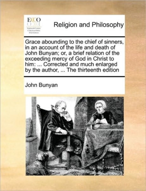 Grace abounding to the chief of sinners, in an account of the life and death of John Bunyan; or, a brief relation of the exceeding mercy of God in Christ to him : ... Corrected and much enlarged by th, Paperback / softback Book