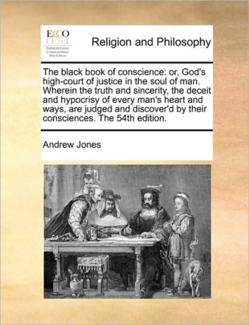 The Black Book of Conscience : Or, God's High-Court of Justice in the Soul of Man. Wherein the Truth and Sincerity, the Deceit and Hypocrisy of Every Man's Heart and Ways, Are Judged and Discover'd by, Paperback / softback Book