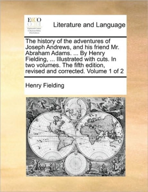 The History of the Adventures of Joseph Andrews, and His Friend Mr. Abraham Adams. ... by Henry Fielding, ... Illustrated with Cuts. in Two Volumes. the Fifth Edition, Revised and Corrected. Volume 1, Paperback / softback Book