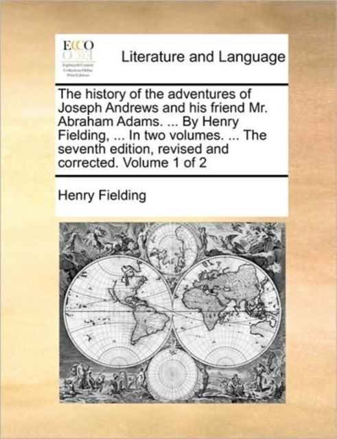 The History of the Adventures of Joseph Andrews and His Friend Mr. Abraham Adams. ... by Henry Fielding, ... in Two Volumes. ... the Seventh Edition, Revised and Corrected. Volume 1 of 2, Paperback / softback Book