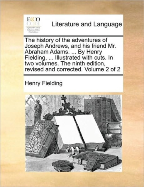 The History of the Adventures of Joseph Andrews, and His Friend Mr. Abraham Adams. ... by Henry Fielding, ... Illustrated with Cuts. in Two Volumes. the Ninth Edition, Revised and Corrected. Volume 2, Paperback / softback Book
